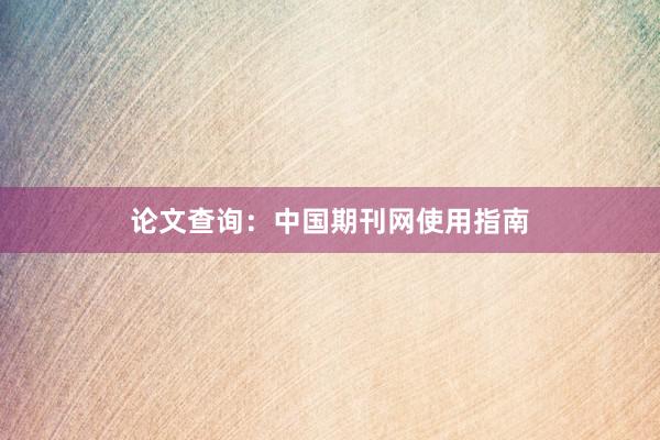 论文查询:中国期刊网使用指南